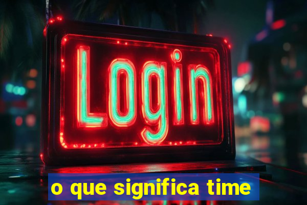 o que significa time